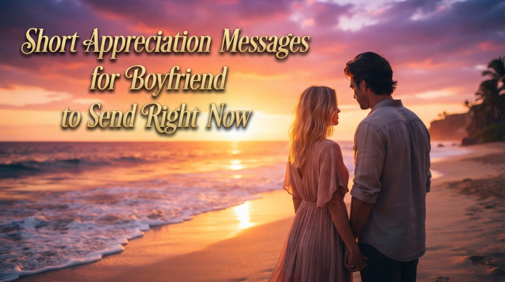 Short Appreciation Messages for Boyfriend to Send Right Now